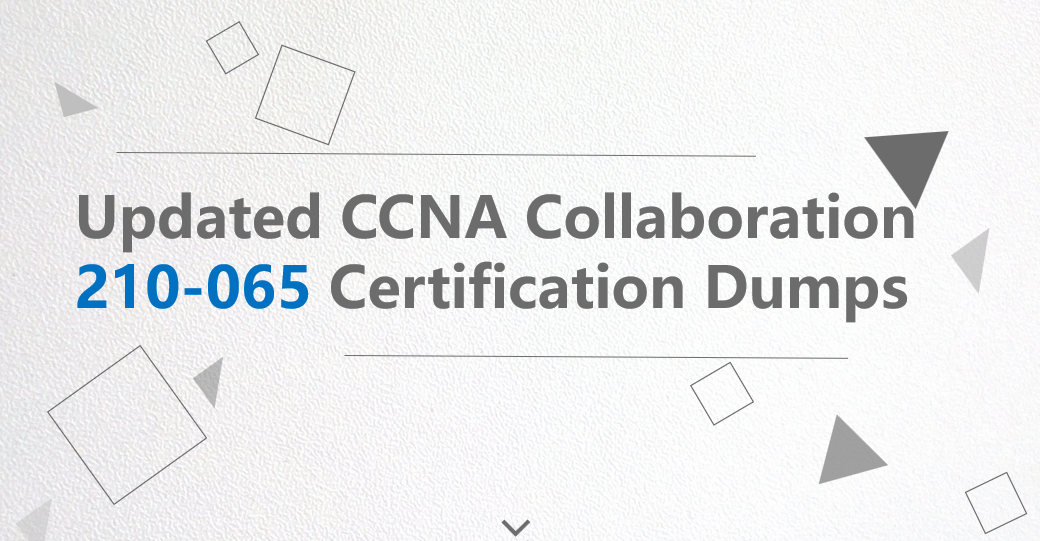 New Updated Cisco CCNA Collaboration 210-065 Certification Dumps