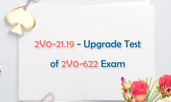 2V0-21.19 - Upgrade Test of 2V0-622 Exam