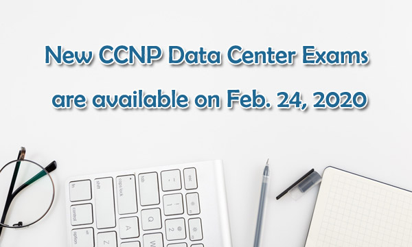 New Cisco CCNP Data Center Exams are available on Feb. 24, 2020