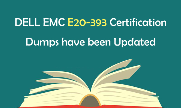 DELL EMC E20-393 Certification Dumps have been Updated