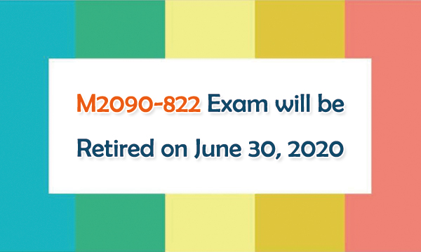 M2090-822 Exam will be Retired on June 30, 2020