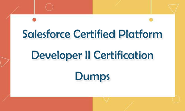 Salesforce Certified Platform Developer II Certification Dumps