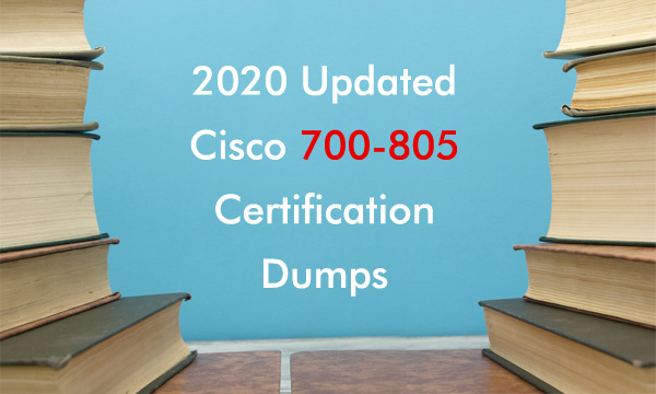 2020 Updated Cisco 700-805 Certification Dumps