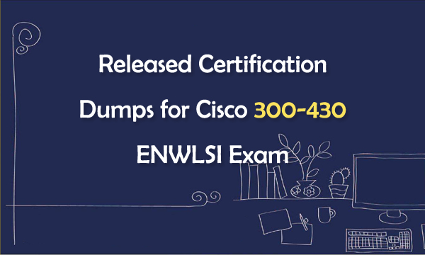 Released Certification Dumps for Cisco 300-430 ENWLSI Exam