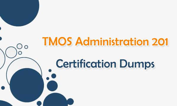 TMOS Administration 201 Certification Dumps