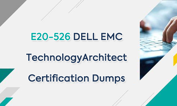 E20-526 DELL EMC Technology Architect Certification Dumps