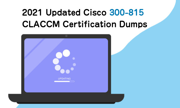 2021 Updated Cisco 300-815 CLACCM Certification Dumps