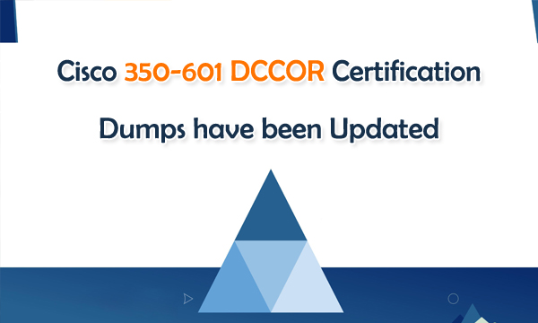 Cisco 350-601 DCCOR Certification Dumps have been Updated