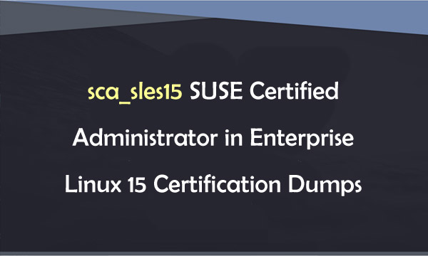 sca_sles15 SUSE Certified Administrator in Enterprise Linux 15 Certification Dumps