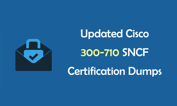 Updated Cisco 300-710 SNCF Certification Dumps