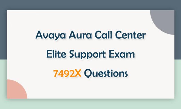 Avaya Aura Call Center Elite Support Exam 7492X Questions