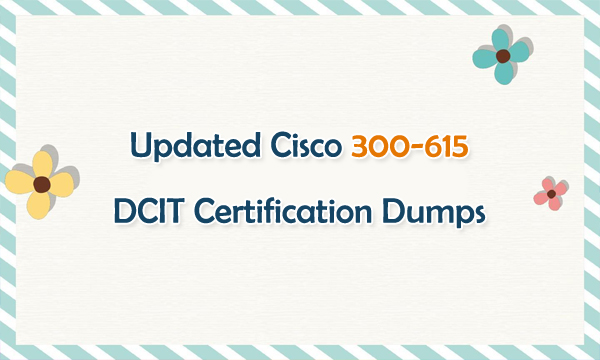 Updated Cisco 300-615 DCIT Certification Dumps