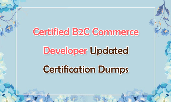 Certified B2C Commerce Developer Updated Certification Dumps